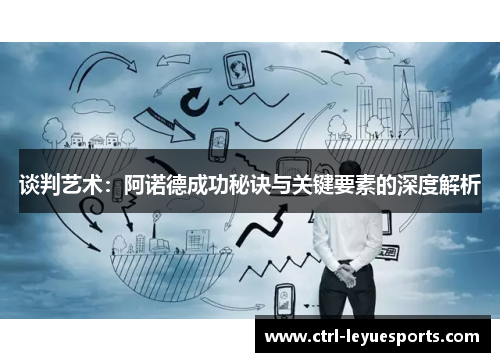 谈判艺术：阿诺德成功秘诀与关键要素的深度解析