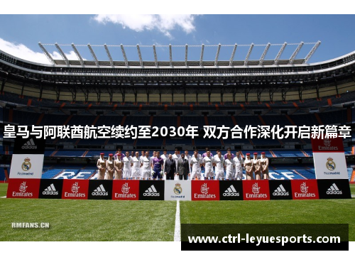皇马与阿联酋航空续约至2030年 双方合作深化开启新篇章